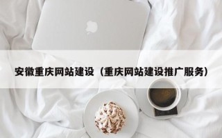 宿州安徽重庆网站建设（重庆网站建设推广服务）