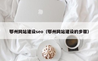 宿州鄂州网站建设seo（鄂州网站建设的步骤）