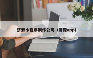 宿州济源小程序制作公司（济源app）
